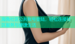 海角社区公共账号登陆，轻松连接社区服务与便捷生活
