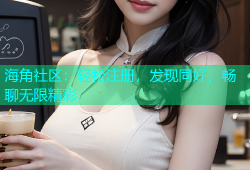 海角社区：轻松注册，发现同好，畅聊无限精彩