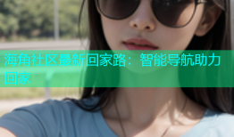海角社区最新回家路：智能导航助力回家