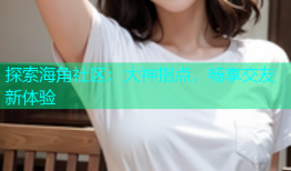 探索海角社区：大神指点，畅享交友新体验