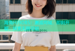 海角HJ9DB5：邂逅同城，即刻开聊，探索无限可能