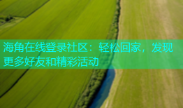 海角在线登录社区：轻松回家，发现更多好友和精彩活动