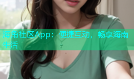 海角社区App：便捷互动，畅享海南生活