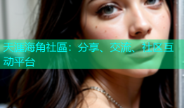 天涯海角社區：分享、交流、社区互动平台