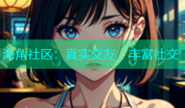 海角社区：真实交友，丰富社交