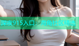 深夜915入口：海角社区精选