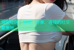 海角社区：发现、分享、连接的社交聚集地