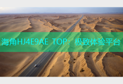 海角HJ4E9AE TOP：极致体验平台