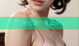 hjb90海角社区：互动分享平台