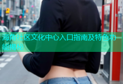 海角社区文化中心入口指南及特色功能揭秘