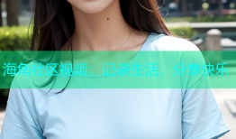 海角社区视频：记录生活，分享快乐