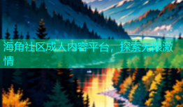 海角社区成人内容平台，探索无限激情