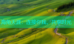 海角天涯：连接你我，共享时光