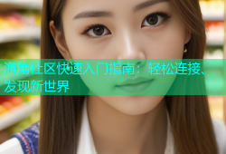 海角社区快速入门指南：轻松连接、发现新世界