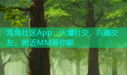 海角社区App：火爆社交，兴趣交友，附近MM等你聊