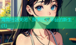 海角社区关闭：探索社交平台的新生(1)