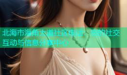 北海市海角大道社区电话：您的社交互动与信息分享中心