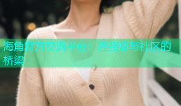 海角官方交流平台：连接您与社区的桥梁
