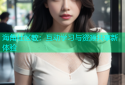 海角社区教：互动学习与资源共享新体验