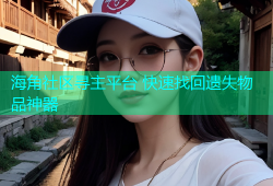 海角社区寻主平台 快速找回遗失物品神器