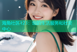 海角社区123：您的生活服务和社交中心