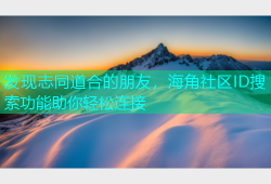 发现志同道合的朋友，海角社区ID搜索功能助你轻松连接
