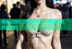 海角花园社区服务平台：便捷生活、共享美好