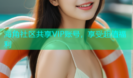 海角社区共享VIP账号，享受超值福利