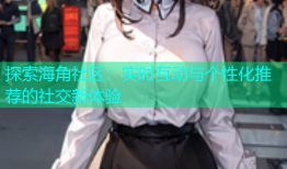 探索海角社区：实时互动与个性化推荐的社交新体验