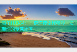 海角HJB84：一键连接全球精彩，发现你的专属社区