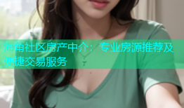 海角社区房产中介：专业房源推荐及便捷交易服务