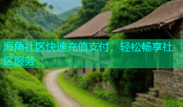 海角社区快速充值支付，轻松畅享社区服务