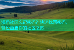 海角社区忘记密码？快速找回密码，轻松重启你的社区之旅