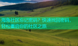 海角社区忘记密码？快速找回密码，轻松重启你的社区之旅