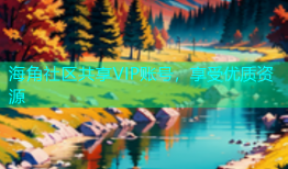 海角社区共享VIP账号，享受优质资源