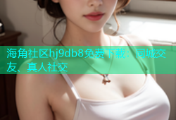 海角社区hj9db8免费下载：同城交友、真人社交