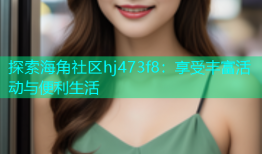 探索海角社区hj473f8：享受丰富活动与便利生活