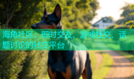 海角社区：即时交友、游戏社交、话题讨论的社交平台
