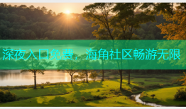 深夜入口免费，海角社区畅游无限