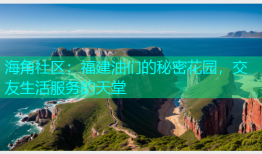 海角社区：福建油们的秘密花园，交友生活服务的天堂