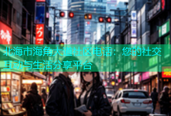 北海市海角大道社区电话：您的社交互动与生活分享平台