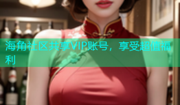 海角社区共享VIP账号，享受超值福利