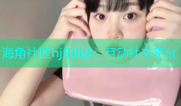 海角社区hj9db8：互动社交平台