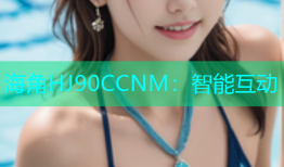 海角HJ90CCNM：智能互动