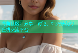 海角社区：分享、讨论、结交好友的在线交流平台