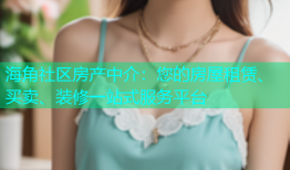海角社区房产中介：您的房屋租赁、买卖、装修一站式服务平台