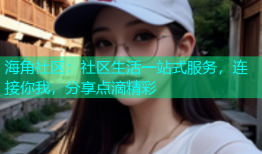 海角社区：社区生活一站式服务，连接你我，分享点滴精彩