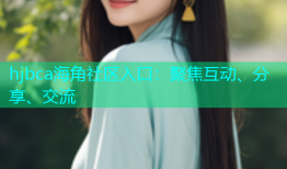 hjbca海角社区入口：聚焦互动、分享、交流