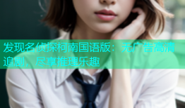 发现名侦探柯南国语版：无广告高清追剧，尽享推理乐趣