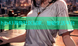 hjb43海角社区回家，智能生活平台